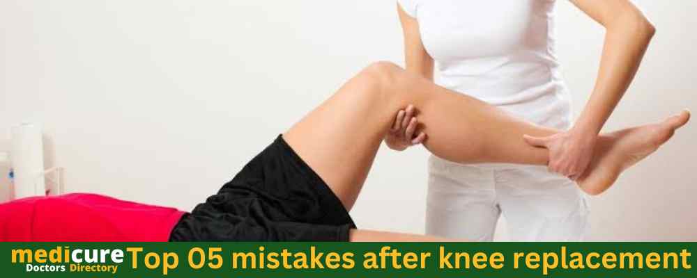 Top 05 mistakes after knee replacement 