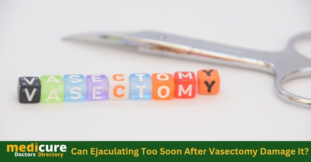 Can Ejaculating Too Soon After Vasectomy Damage It